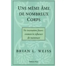 Véga Editions Une meme ame, de nombreux corps - Nos incarnations futures : comment les influencer: Nos incarnations futures : comment les influencer dès maintenant
