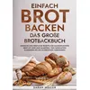 Einfach Brot Backen - Das große Brotbackbuch: Buch von Sarah Müller