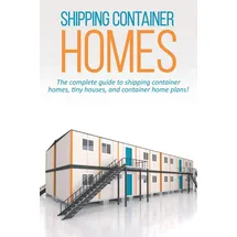 Ingramcontent Shipping Container Homes: The complete guide to shipping container homes, tiny houses, and container home plans!