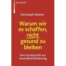 Ernst Reinhardt Verlag Warum wir es schaffen, nicht gesund zu bleiben: Eine Streitschrift zur Gesundheitsförderung