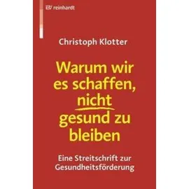 Ernst Reinhardt Verlag Warum wir es schaffen, nicht gesund zu bleiben: Eine Streitschrift zur Gesundheitsförderung