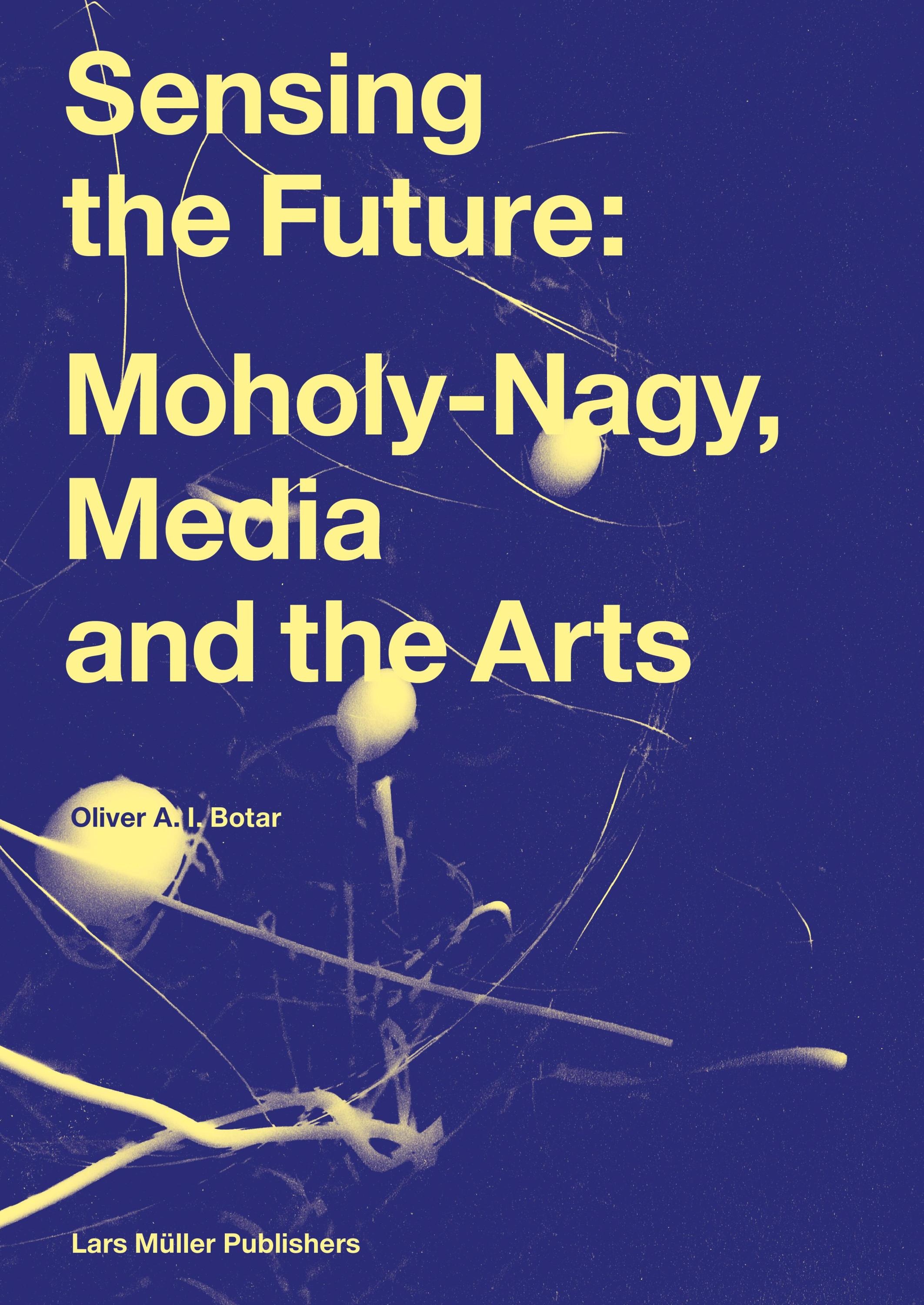 Sensing The Future: Moholy-Nagy  Media And The Arts - Oliver Botar  Gebunden