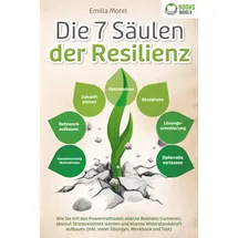 pegoa global media / eob Die 7 Säulen der Resilienz: Wie Sie mit den Powermethoden eiserne Resilienz trainieren, absolut Stressresistent werden und eiserne Widerstandskraft