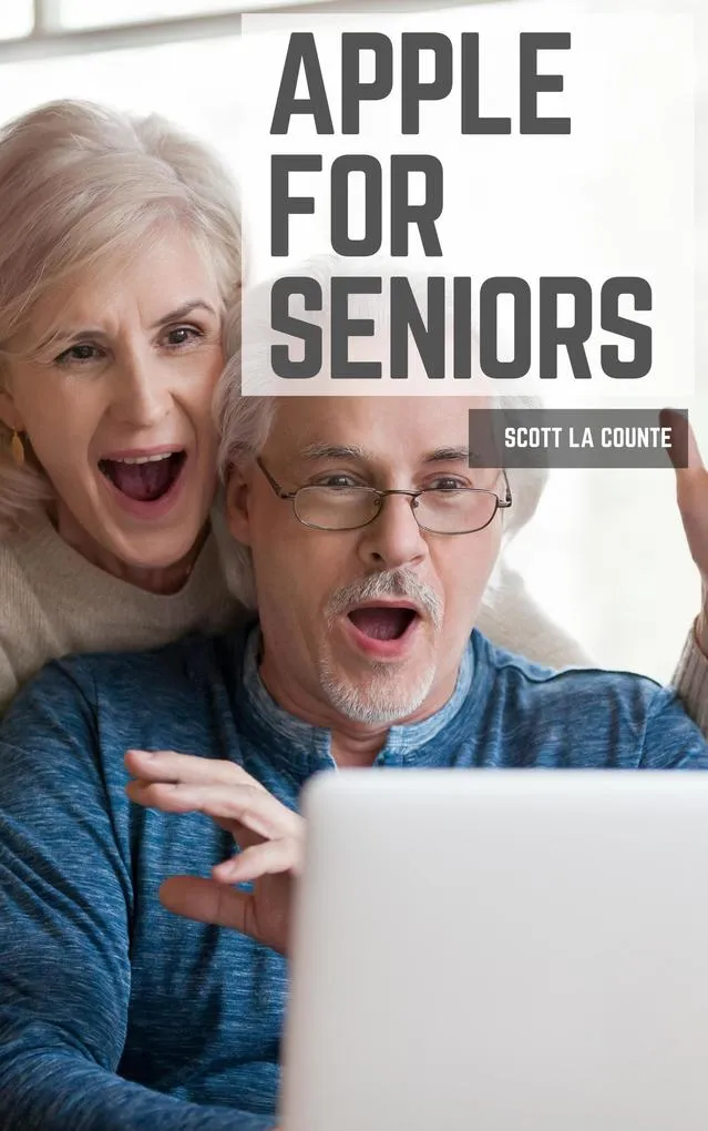 Apple For Seniors: A Simple Guide to iPad iPhone Mac Apple Watch and Apple TV: eBook von Scott La Counte
