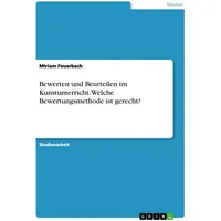 GRIN Verlag Bewerten und Beurteilen im Kunstunterricht. Welche Bewertungsmethode