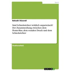 Sind Schiedsrichter wirklich unparteiisch? Der Zusammenhang zwischen dem Home-Bias, dem sozialen Druck und dem Schiedsrichter