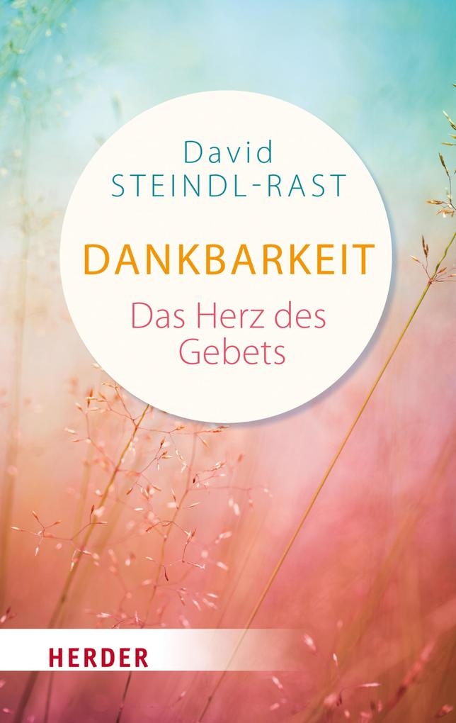 Dankbarkeit - das Herz des Gebets: eBook von David Steindl-Rast