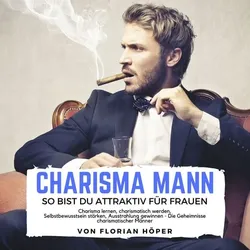 Charisma Mann – so bist Du attraktiv für Frauen