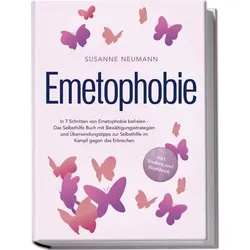 Emetophobie: In 7 Schritten von Emetophobie befreien - Das Selbsthilfe Buch mit