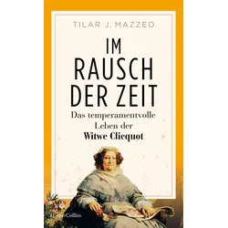 Im Rausch der Zeit. Das temperamentvolle Leben der Witwe Clicquot