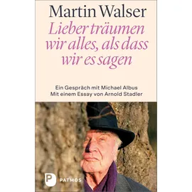 Patmos-Verlag Lieber träumen wir alles, als dass wir es sagen Ein Gespräch mit Michael Albus. Mit einem Essay von Arnold Stadler