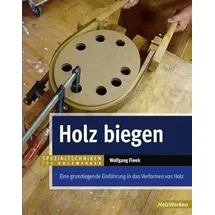 Vincentz Network Holz biegen: Eine grundlegende Einführung in das Verformen von Holz (HolzWerken)