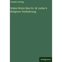 Antigonos Verlag Wahre Worte über Dr. M. Luther's Religions-Veränderung