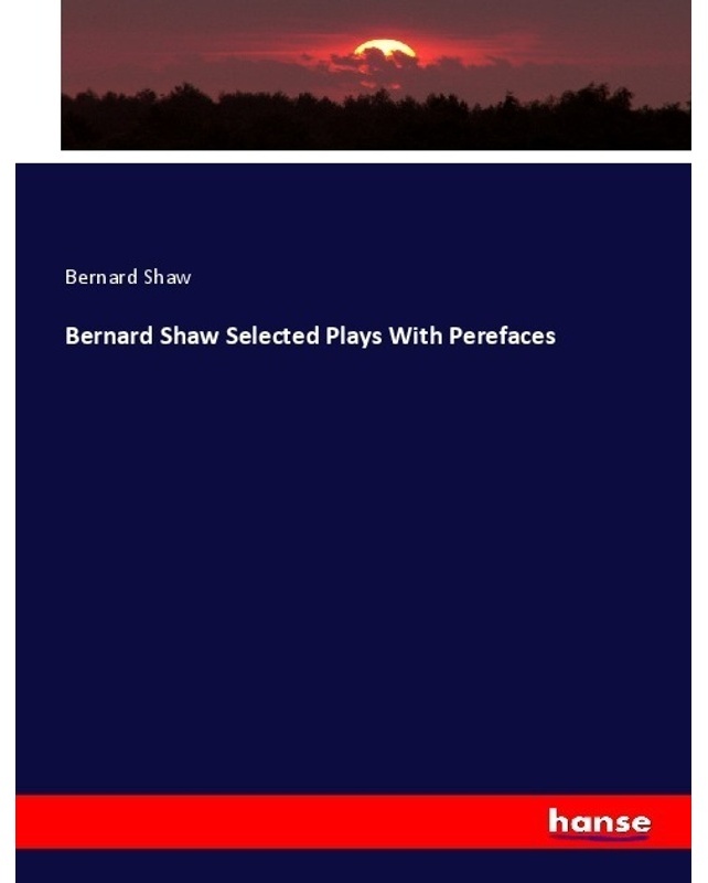 Bernard Shaw Selected Plays With Perefaces - Bernard Shaw, Kartoniert (TB)