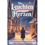 majosta Das Leuchten in deinem Herzen: 24 emotionale Weihnachtsgeschichten über Liebe, Hoffnung und Dankbarkeit - Besinnliche Kurzgeschichten für Erwachsene zum Vorlesen in der Adventszeit