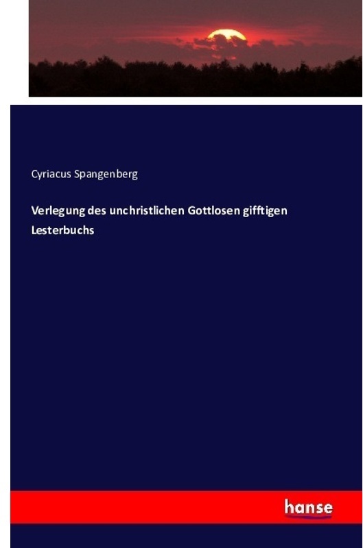 Verlegung Des Unchristlichen Gottlosen Gifftigen Lesterbuchs - Cyriacus Spangenberg  Kartoniert (TB)