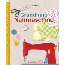 Bassermann, Edition Grundkurs Nähmaschine: Nähen leicht gemacht - Schritt für Schritt vom Einsteiger zum Profi