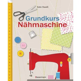 Bassermann, Edition Grundkurs Nähmaschine: Nähen leicht gemacht - Schritt für Schritt vom Einsteiger zum Profi