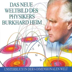 Das neue Weltbild des Physikers Burkhard Heim