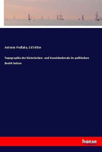 Topographie Der Historischen- Und Kunstdenkmale Im Politischen Bezirk Selcan - Antonín Podlaha  Ed Sittler  Kartoniert (TB)