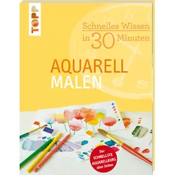 Schnelles Wissen in 30 Minuten - Aquarell malen Der schnellste Aquarellkurs aller Zeiten