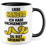 Geburtstag Tasse personalisiert Geschenk, Liebe Sandra, Ich hab nachgemessen: Du bist großartig Geschenkidee Kaffeetasse mit Spruch Kaffee-Becher eigener Name (Name personalisiert)