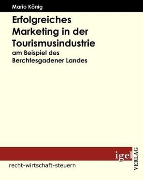 Recht  Wirtschaft  Steuern / Erfolgreiches Marketing In Der Tourismusindustrie Am Beispiel Des Berchtesgadener Landes - Mario König  Kartoniert (TB)