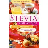 STEVIA - Sündhaft süß und urgesund: Die Alternative zu Zucker und Süßstoffen