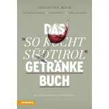 Athesia Tappeiner Verlag Das "So kocht Südtirol"-Getränkebuch - Mit dem passenden Getränk zum perfekten Dinner: Mit einem Vorwort von Christina Fischer