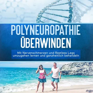 Polyneuropathie überwinden: Mit Nervenschmerzen und Restless Legs umzugehen lernen und ganzheitlich behandeln von Katharina Neustedt / Psiana Verlag /