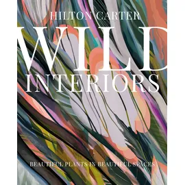 CICO Books Wild Interiors: Beautiful plants in beautiful spaces, and how to be the best plant parent