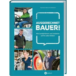 Ausgerechnet Bauer! Wie Landwirtinnen und Landwirte auf ihr Leben blicken