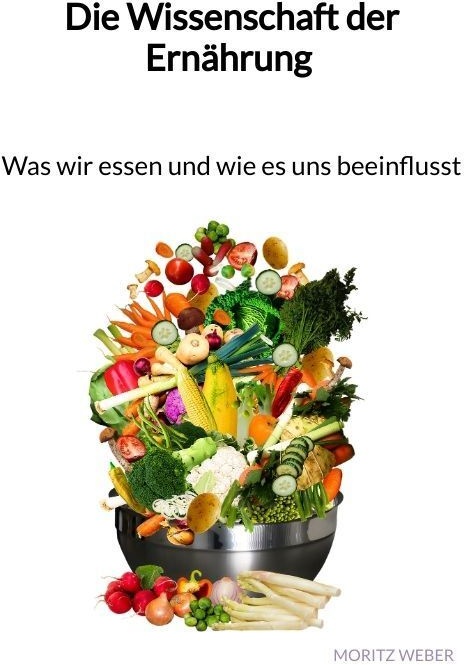 Die Wissenschaft Der Ernährung - Was Wir Essen Und Wie Es Uns Beeinflusst - Moritz Weber  Kartoniert (TB)