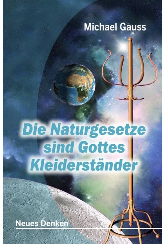Die Naturgesetze Sind Gottes Kleiderständer - Michael Gauss, Kartoniert (TB)