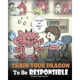 DG Books Publishing Train Your Dragon To Be Responsible: Teach Your Dragon About Responsibility. A Cute Children Story To Teach Kids How to Take Responsibility For The Choices They Make. (My Dragon Books, Band 12)