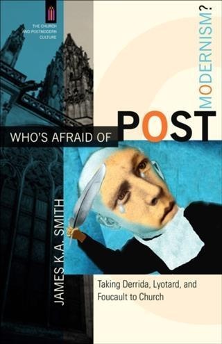 Who's Afraid of Postmodernism? (The Church and Postmodern Culture): eBook von James K. A. Smith