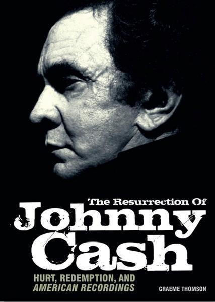 The Resurrection of Johnny Cash: Hurt, Redemption, and American Recordings, Sachbücher von Graeme Thomson