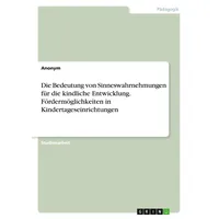 Grin Die Bedeutung von Sinneswahrnehmungen für die kindliche Entwicklung.