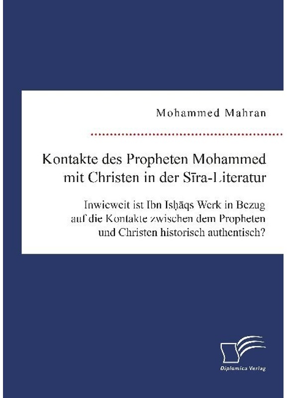 Kontakte Des Propheten Mohammed Mit Christen In Der Sira-Literatur. Inwieweit Ist Ibn Ishaqs Werk In Bezug Auf Die Kontakte Zwischen Dem Propheten Und