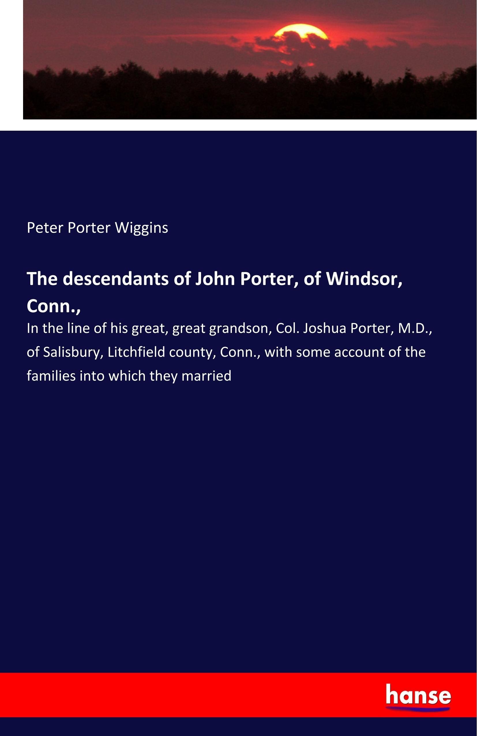 The Descendants Of John Porter  Of Windsor  Conn.  - Peter Porter Wiggins  Kartoniert (TB)
