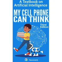 Neuroverb MY CELL PHONE CAN THINK: A Textbook on Artificial Intelligence
