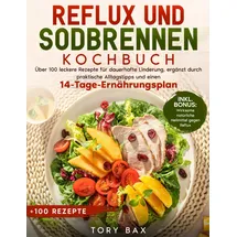 Independently published Reflux und Sodbrennen Kochbuch: Über 100 leckere Rezepte für dauerhafte Linderung, ergänzt durch praktische Alltagstipps und einen 14-Tage-Ernährungsplan