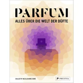 Prestel PARFUM: Alles über die Welt der Düfte: Duftstoffe, Parfümerie, Geschichte, Herstellung, Anwendung