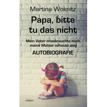 DeBehr Papa, bitte tu das nicht - Mein Vater missbrauchte mich, meine Mutter schaute weg - AUTOBIOGRAFIE