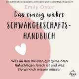 Peak Performance Das einzig wahre Schwangerschafts-Handbuch. Was an den meisten gut gemeinten Ratschlägen falsch ist und was Sie wirklich wissen müssen Neuanfang