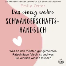 Peak Performance Das einzig wahre Schwangerschafts-Handbuch. Was an den meisten gut gemeinten Ratschlägen falsch ist und was Sie wirklich wissen müssen Neuanfang