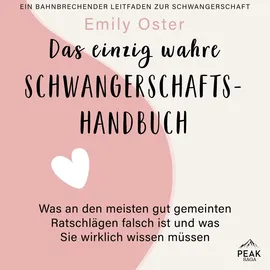 Peak Performance Das einzig wahre Schwangerschafts-Handbuch. Was an den meisten gut gemeinten Ratschlägen falsch ist und was Sie wirklich wissen müssen Neuanfang