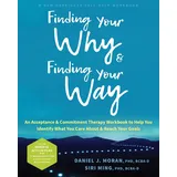 New Harbinger Finding Your Why and Finding Your Way: An Acceptance and Commitment Therapy Workbook to Help You Identify What You Care About and Reach Your Goals
