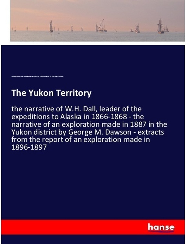 The Yukon Territory - William Healey Dall, George Mercer Dawson, William Ogilvie, F. Mortimer Trimmer, Kartoniert (TB)