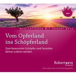 Vom Opferland ins Schöpferland Meditations-CD als Hörbuch CD von Robert Betz